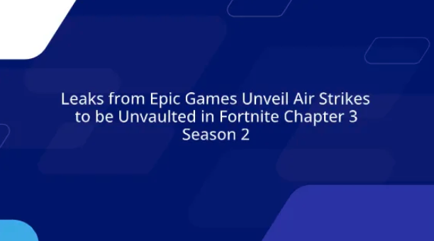 Leaks from Epic Games Unveil Air Strikes to be Unvaulted in Fortnite Chapter 3 Season 2