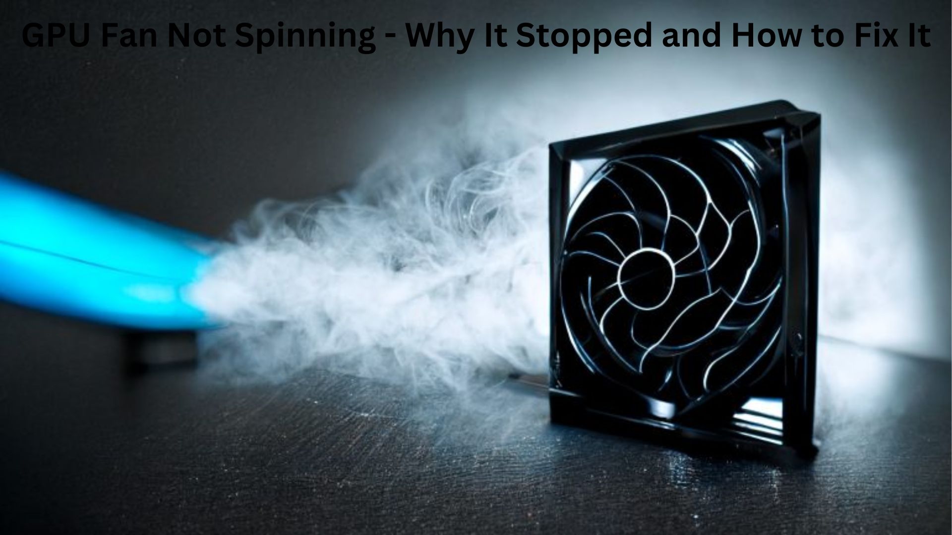 Gpu Fan Not Spinning Fix _ Why is My GPU Fan Not Spinning? (Causes and ...