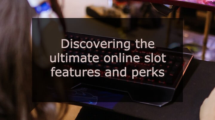 Discovering the ultimate online slot features and perks